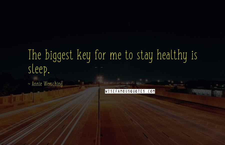 Annie Wersching Quotes: The biggest key for me to stay healthy is sleep.