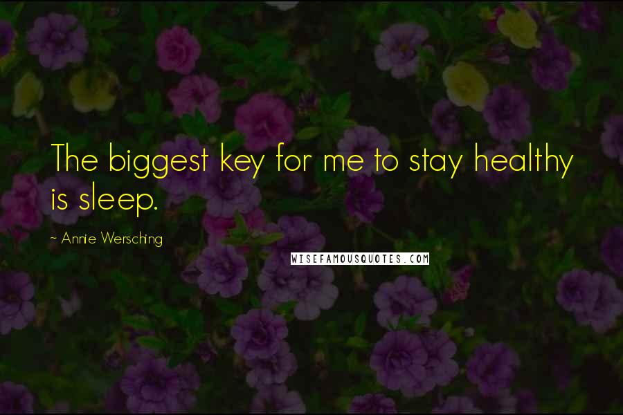 Annie Wersching Quotes: The biggest key for me to stay healthy is sleep.