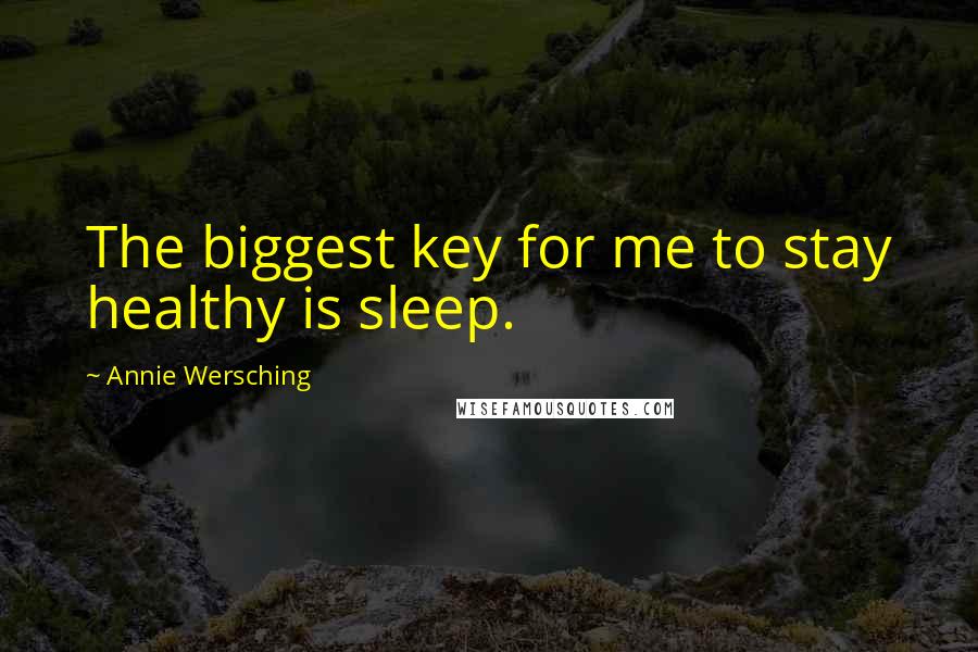Annie Wersching Quotes: The biggest key for me to stay healthy is sleep.