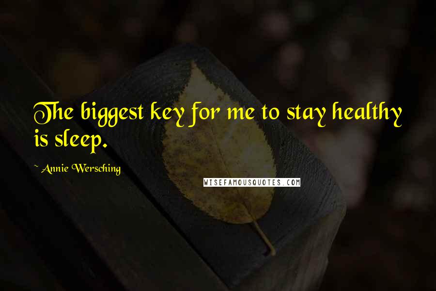 Annie Wersching Quotes: The biggest key for me to stay healthy is sleep.