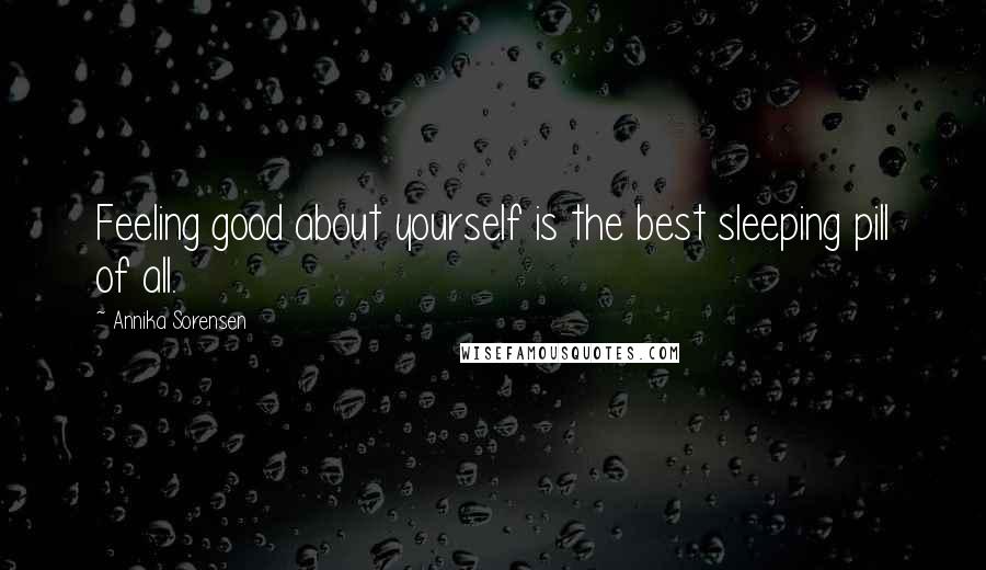 Annika Sorensen Quotes: Feeling good about yourself is the best sleeping pill of all.