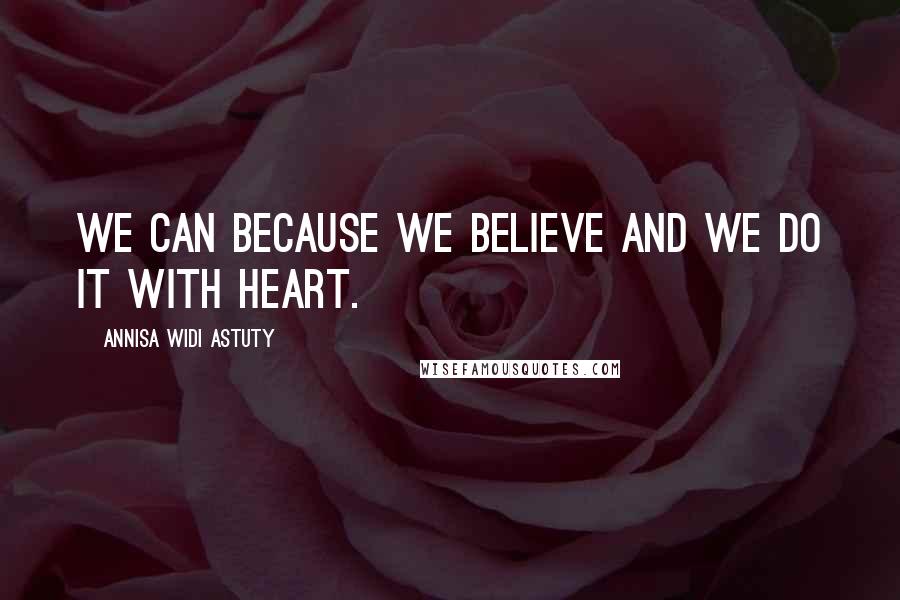 Annisa Widi Astuty Quotes: We can because we believe and we do it with heart.