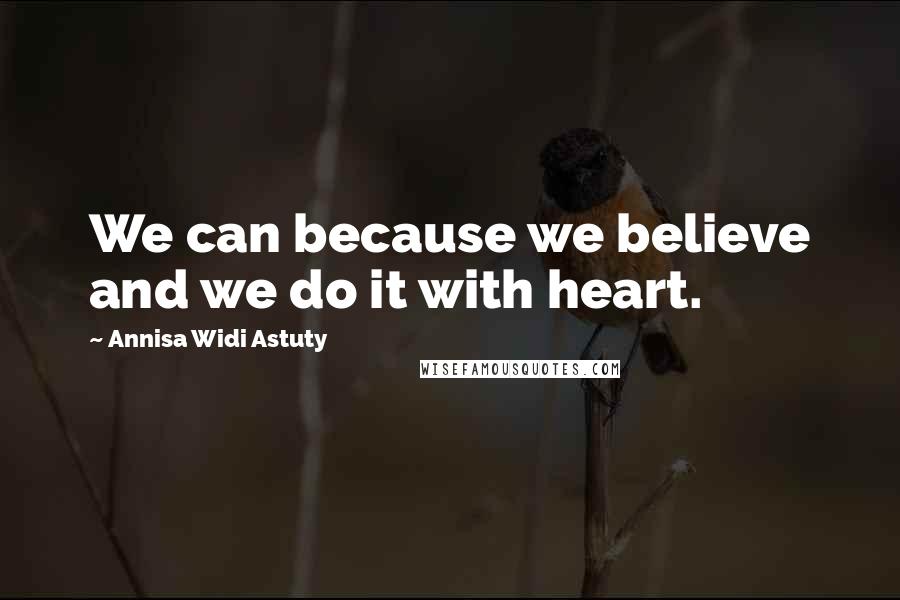 Annisa Widi Astuty Quotes: We can because we believe and we do it with heart.
