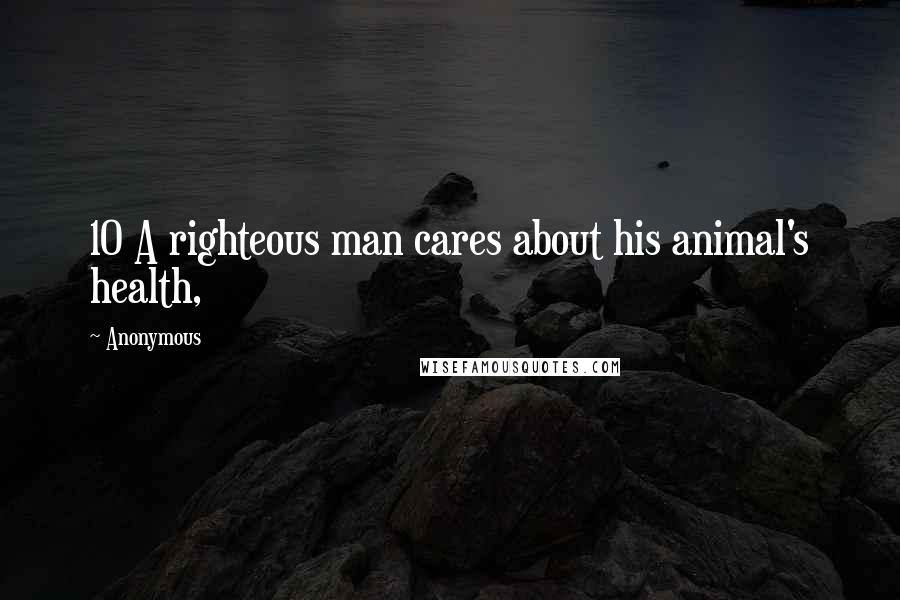 Anonymous Quotes: 10 A righteous man cares about his animal's health,