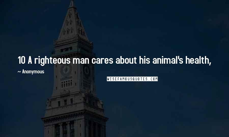 Anonymous Quotes: 10 A righteous man cares about his animal's health,