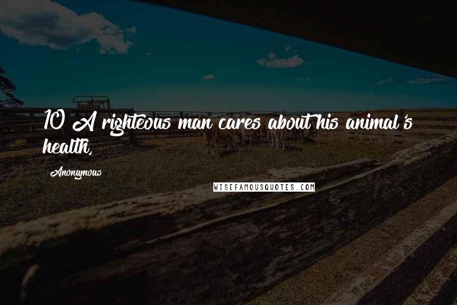 Anonymous Quotes: 10 A righteous man cares about his animal's health,
