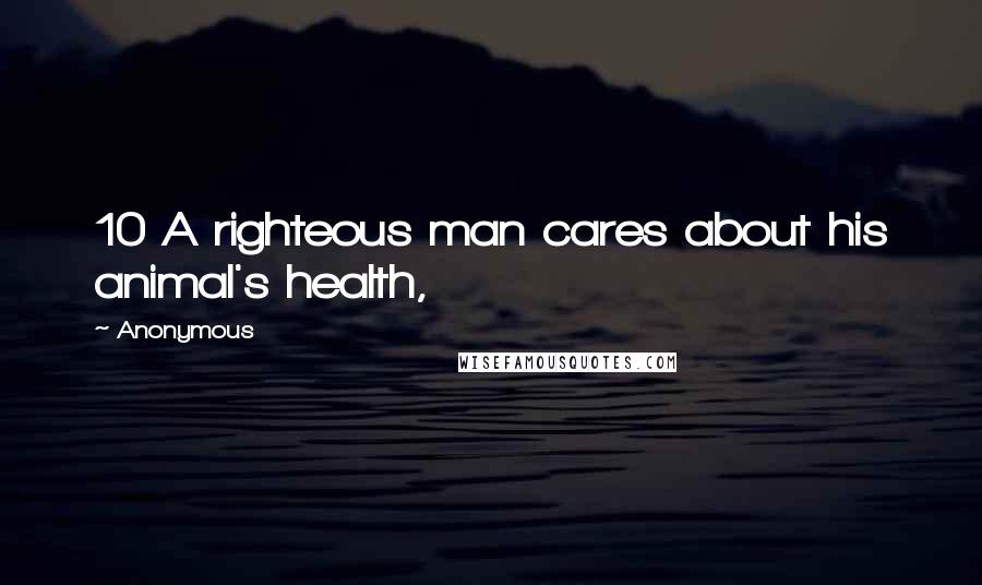 Anonymous Quotes: 10 A righteous man cares about his animal's health,