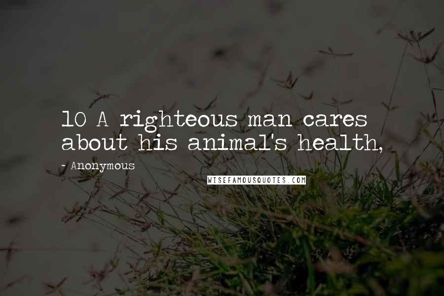 Anonymous Quotes: 10 A righteous man cares about his animal's health,
