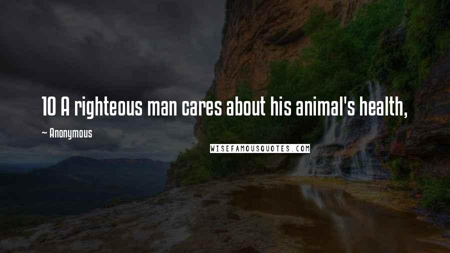 Anonymous Quotes: 10 A righteous man cares about his animal's health,