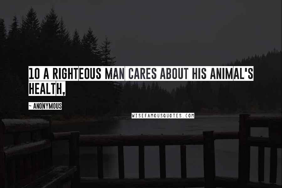 Anonymous Quotes: 10 A righteous man cares about his animal's health,