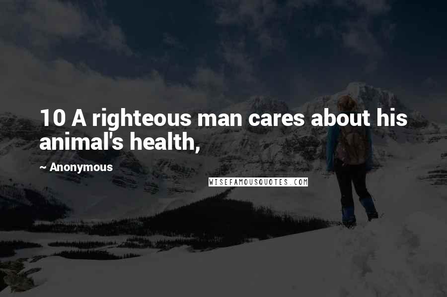 Anonymous Quotes: 10 A righteous man cares about his animal's health,