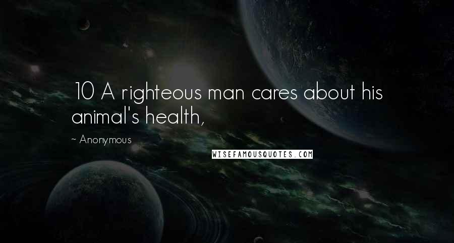 Anonymous Quotes: 10 A righteous man cares about his animal's health,