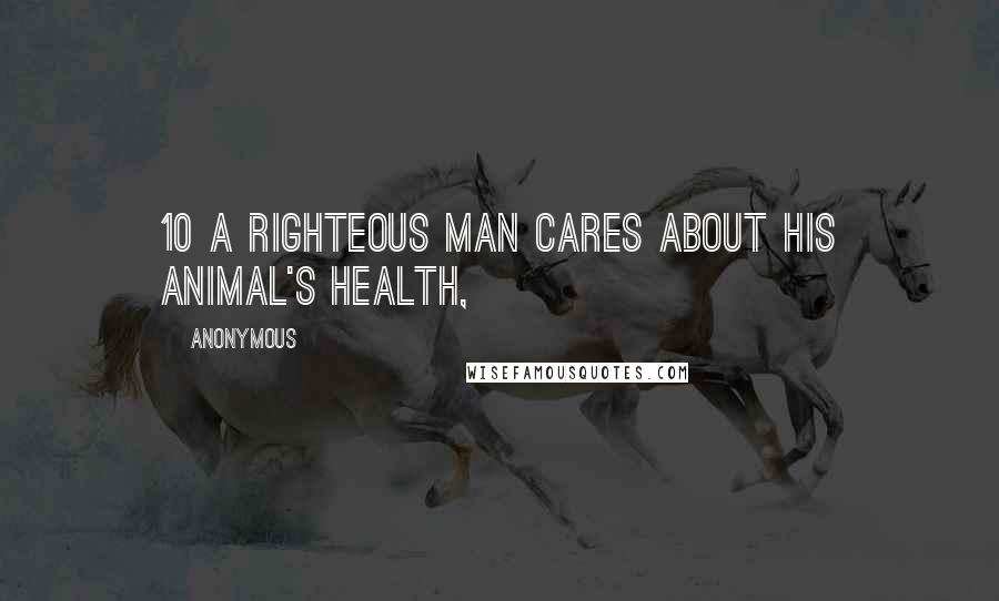 Anonymous Quotes: 10 A righteous man cares about his animal's health,