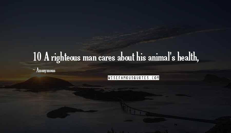 Anonymous Quotes: 10 A righteous man cares about his animal's health,