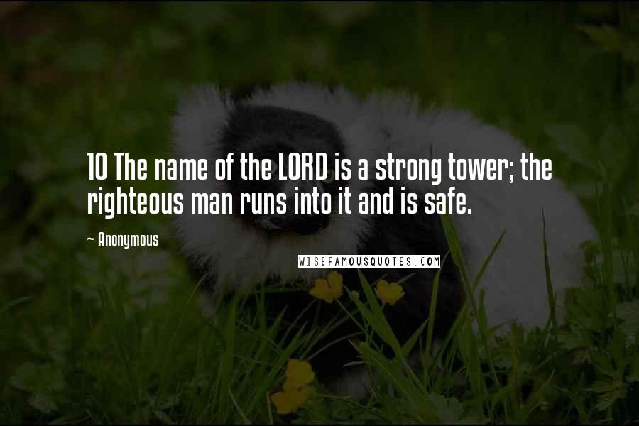 Anonymous Quotes: 10 The name of the LORD is a strong tower; the righteous man runs into it and is safe.