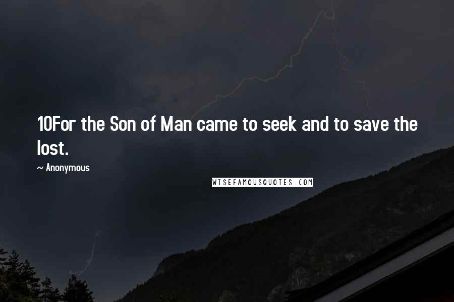 Anonymous Quotes: 10For the Son of Man came to seek and to save the lost.