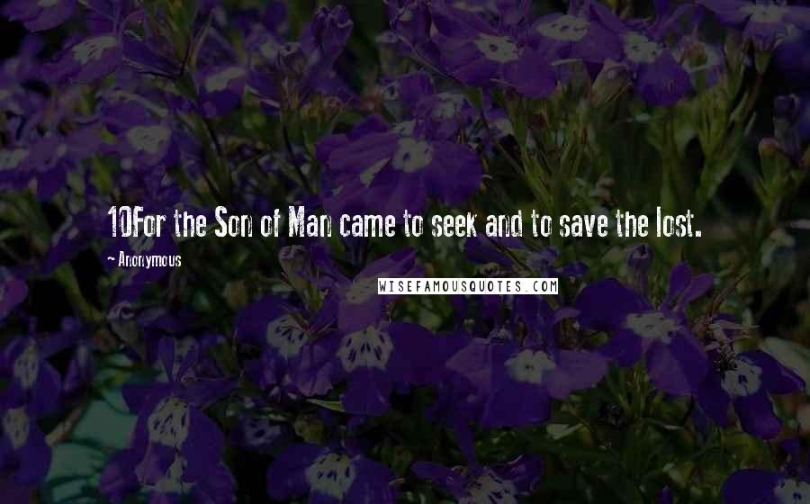 Anonymous Quotes: 10For the Son of Man came to seek and to save the lost.