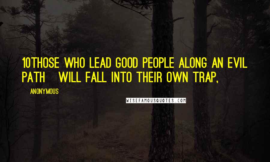 Anonymous Quotes: 10Those who lead good people along an evil path   will fall into their own trap,