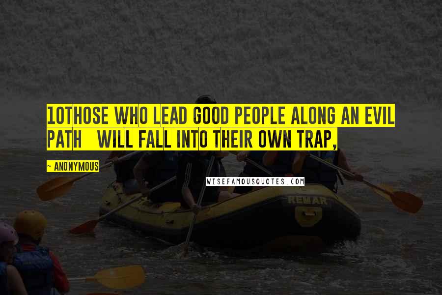 Anonymous Quotes: 10Those who lead good people along an evil path   will fall into their own trap,