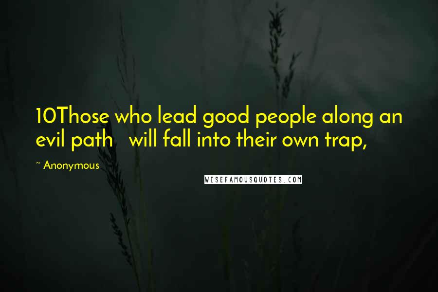 Anonymous Quotes: 10Those who lead good people along an evil path will fall into their own trap,