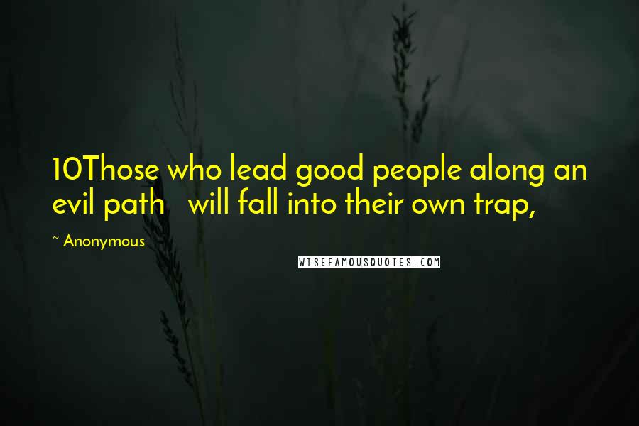 Anonymous Quotes: 10Those who lead good people along an evil path   will fall into their own trap,