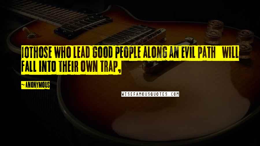 Anonymous Quotes: 10Those who lead good people along an evil path   will fall into their own trap,