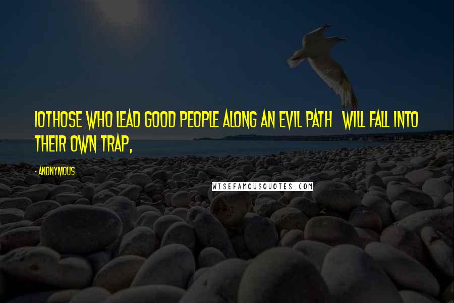 Anonymous Quotes: 10Those who lead good people along an evil path   will fall into their own trap,