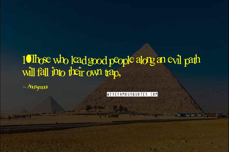 Anonymous Quotes: 10Those who lead good people along an evil path   will fall into their own trap,