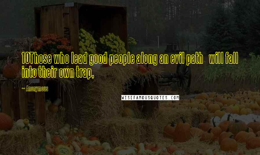 Anonymous Quotes: 10Those who lead good people along an evil path   will fall into their own trap,