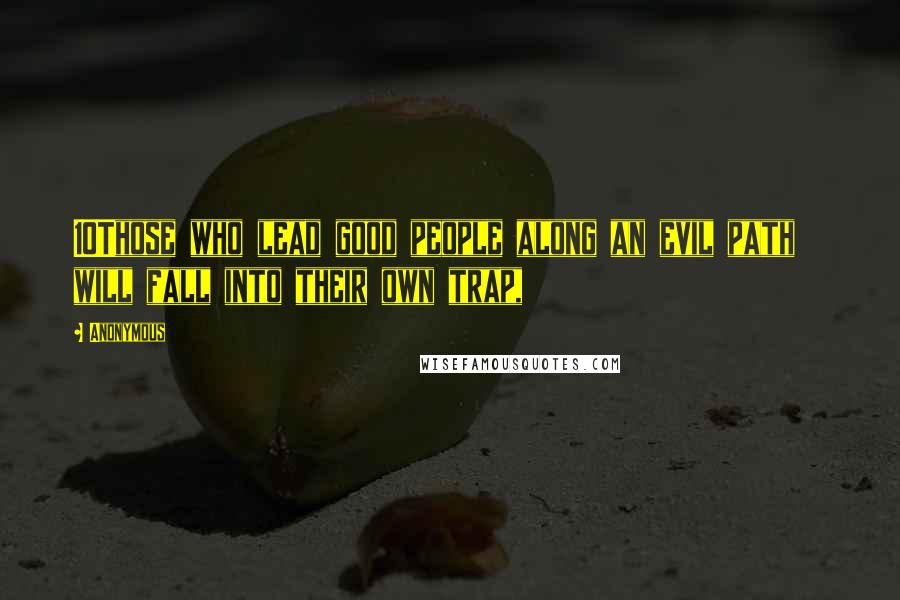 Anonymous Quotes: 10Those who lead good people along an evil path will fall into their own trap,