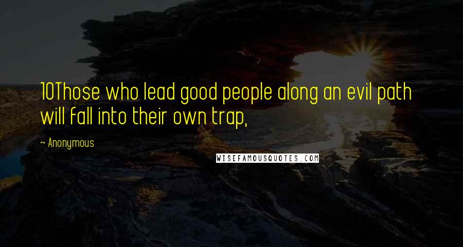 Anonymous Quotes: 10Those who lead good people along an evil path   will fall into their own trap,