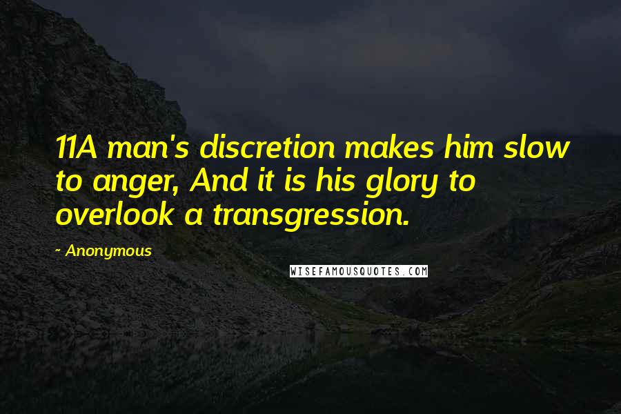 Anonymous Quotes: 11A man's discretion makes him slow to anger, And it is his glory to overlook a transgression.