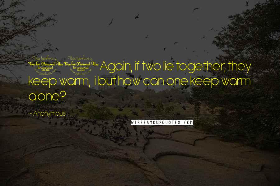 Anonymous Quotes: 11Again, if two lie together, they keep warm, i but how can one keep warm alone?