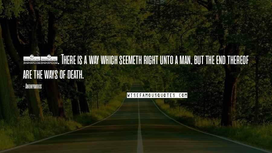 Anonymous Quotes: 12. There is a way which seemeth right unto a man, but the end thereof are the ways of death.