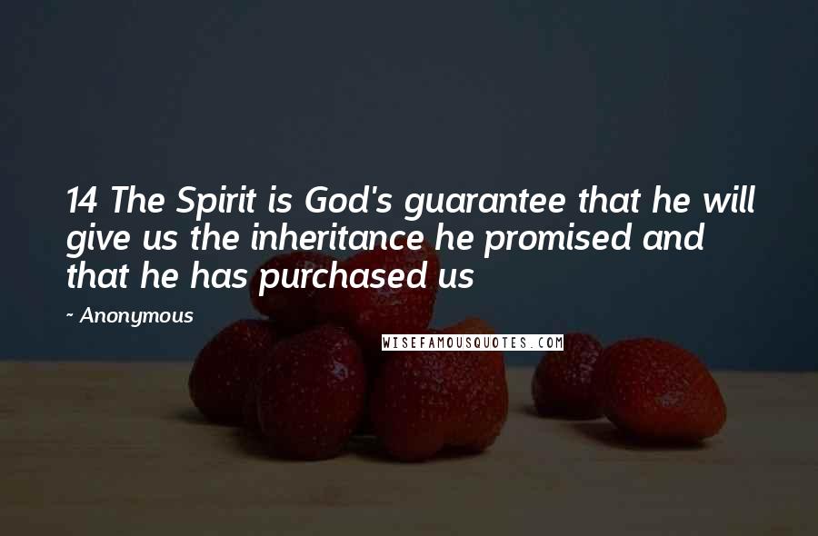 Anonymous Quotes: 14 The Spirit is God's guarantee that he will give us the inheritance he promised and that he has purchased us