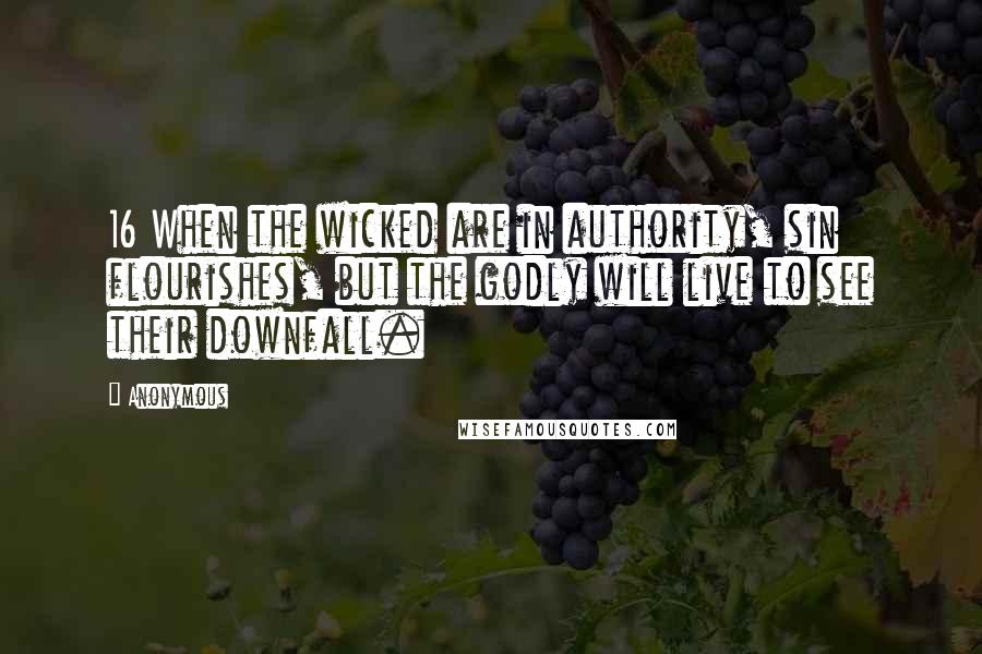 Anonymous Quotes: 16 When the wicked are in authority, sin flourishes, but the godly will live to see their downfall.