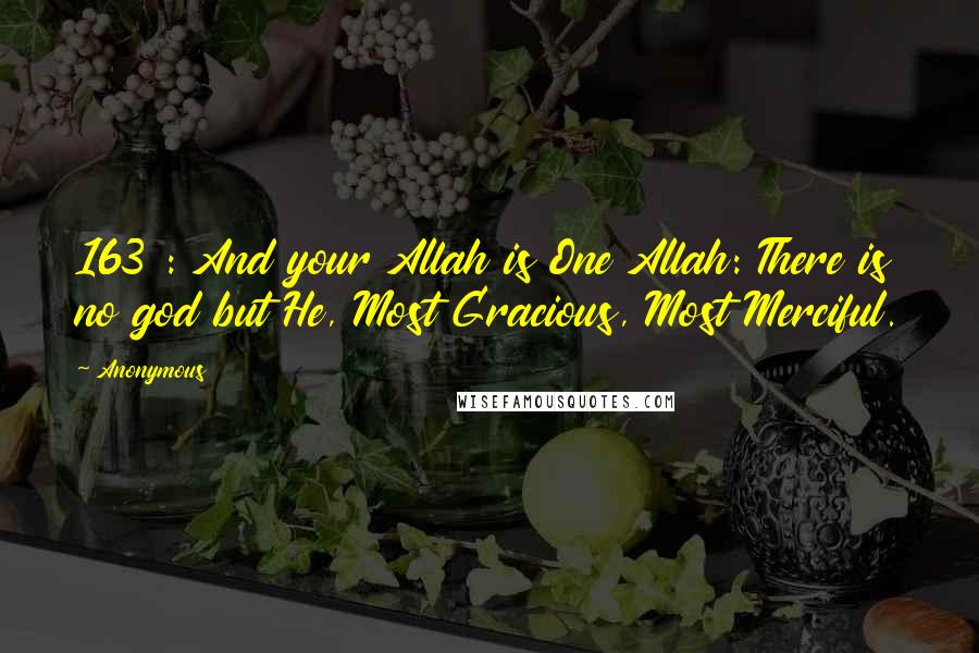 Anonymous Quotes: 163 : And your Allah is One Allah: There is no god but He, Most Gracious, Most Merciful.