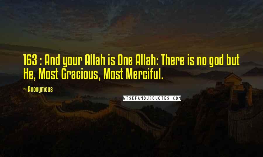 Anonymous Quotes: 163 : And your Allah is One Allah: There is no god but He, Most Gracious, Most Merciful.