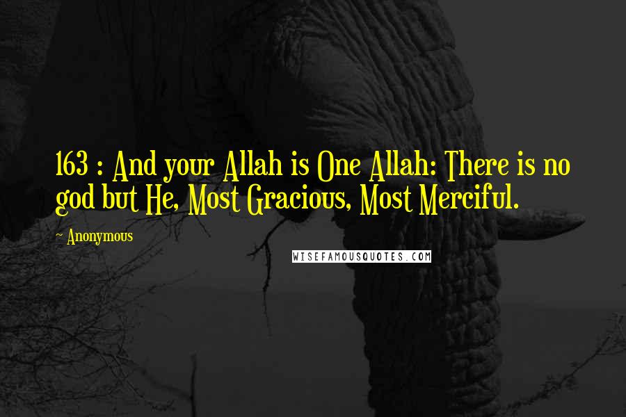 Anonymous Quotes: 163 : And your Allah is One Allah: There is no god but He, Most Gracious, Most Merciful.