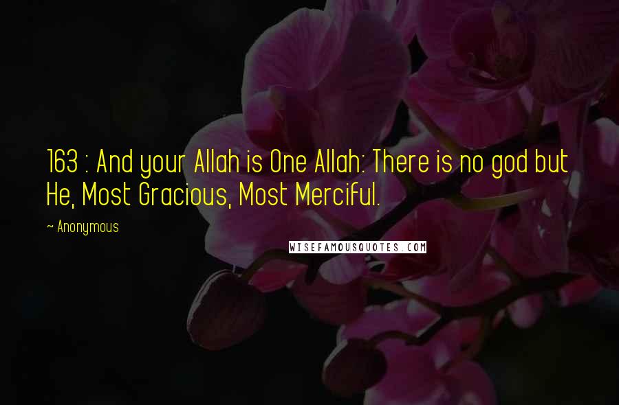 Anonymous Quotes: 163 : And your Allah is One Allah: There is no god but He, Most Gracious, Most Merciful.