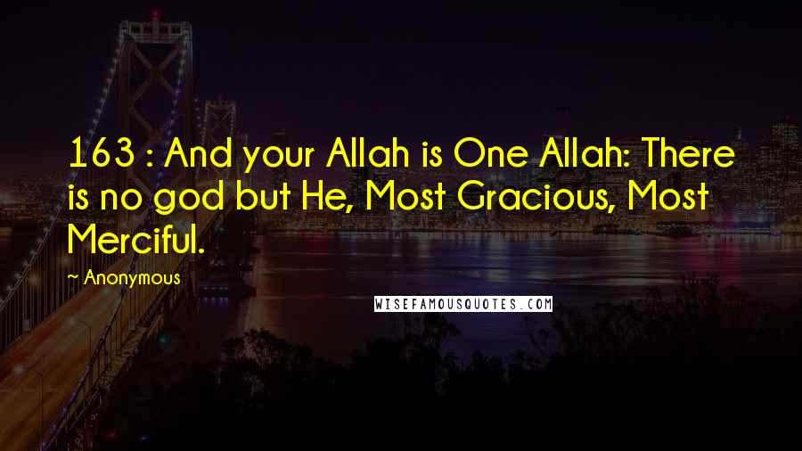 Anonymous Quotes: 163 : And your Allah is One Allah: There is no god but He, Most Gracious, Most Merciful.