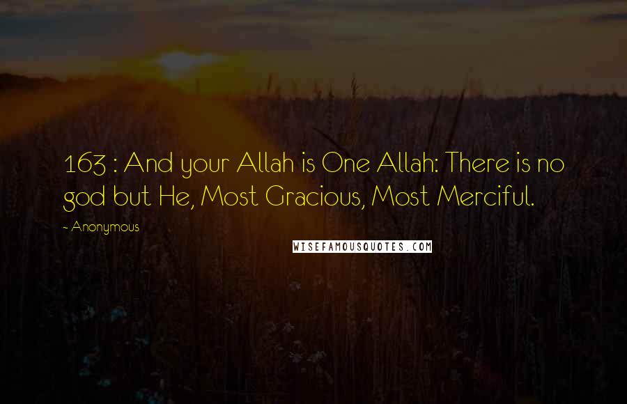 Anonymous Quotes: 163 : And your Allah is One Allah: There is no god but He, Most Gracious, Most Merciful.