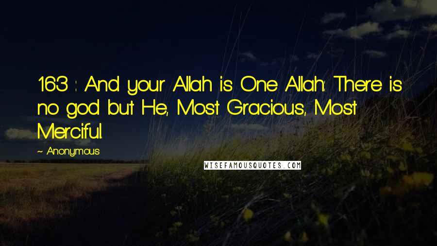 Anonymous Quotes: 163 : And your Allah is One Allah: There is no god but He, Most Gracious, Most Merciful.