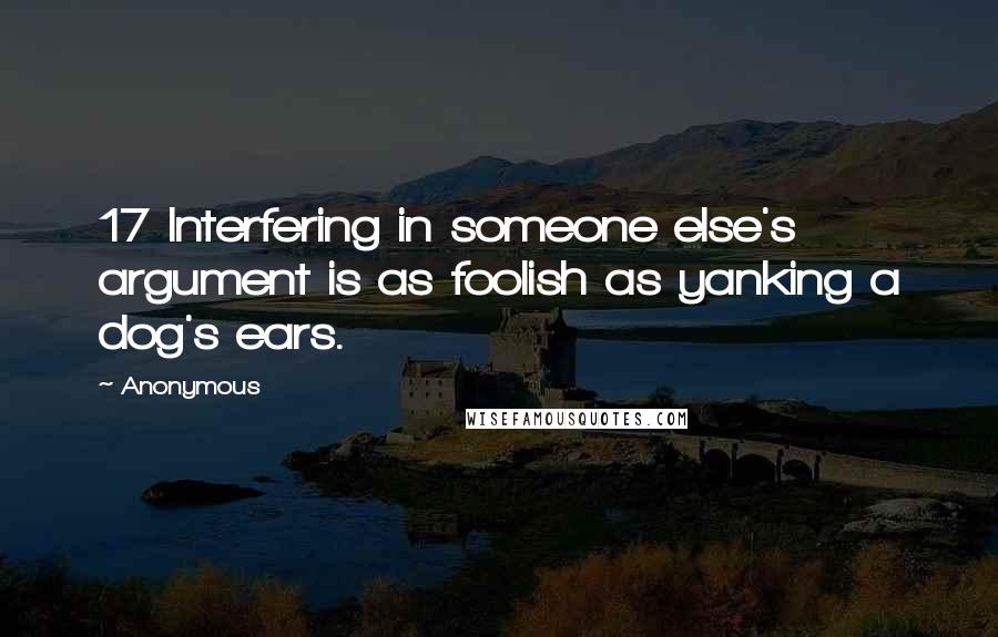 Anonymous Quotes: 17 Interfering in someone else's argument is as foolish as yanking a dog's ears.