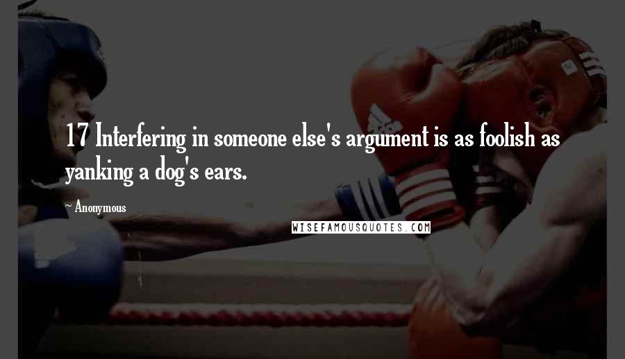 Anonymous Quotes: 17 Interfering in someone else's argument is as foolish as yanking a dog's ears.