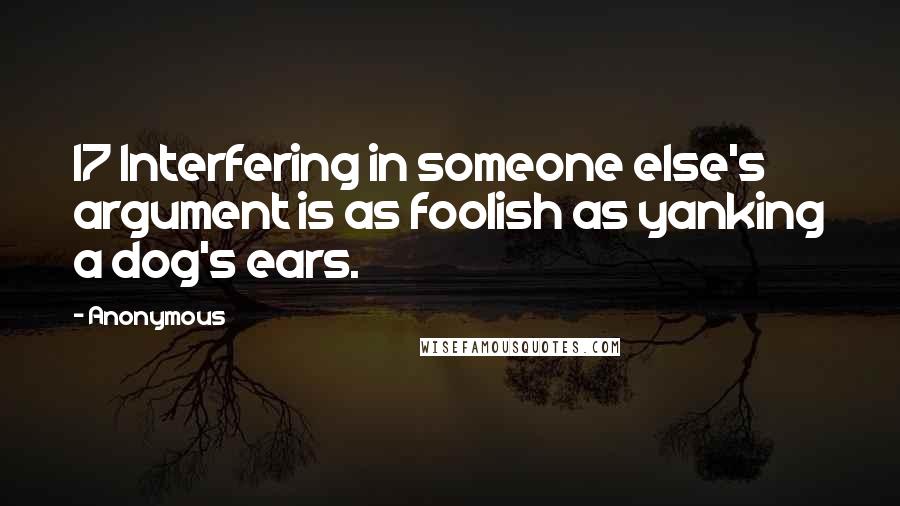 Anonymous Quotes: 17 Interfering in someone else's argument is as foolish as yanking a dog's ears.