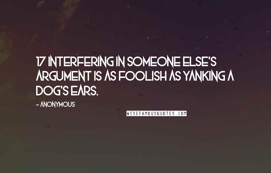 Anonymous Quotes: 17 Interfering in someone else's argument is as foolish as yanking a dog's ears.