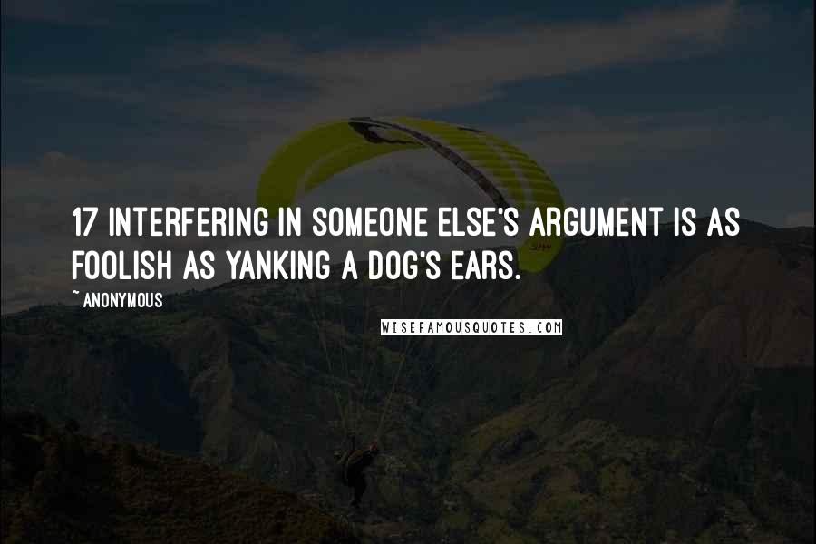 Anonymous Quotes: 17 Interfering in someone else's argument is as foolish as yanking a dog's ears.