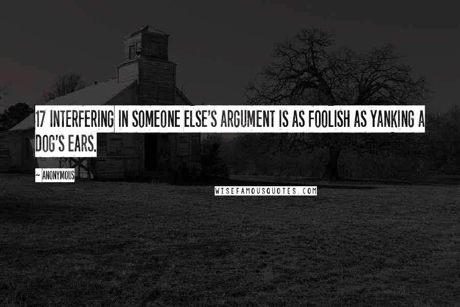 Anonymous Quotes: 17 Interfering in someone else's argument is as foolish as yanking a dog's ears.