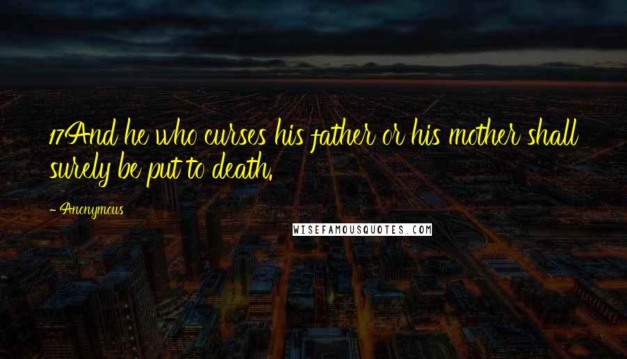 Anonymous Quotes: 17And he who curses his father or his mother shall surely be put to death.